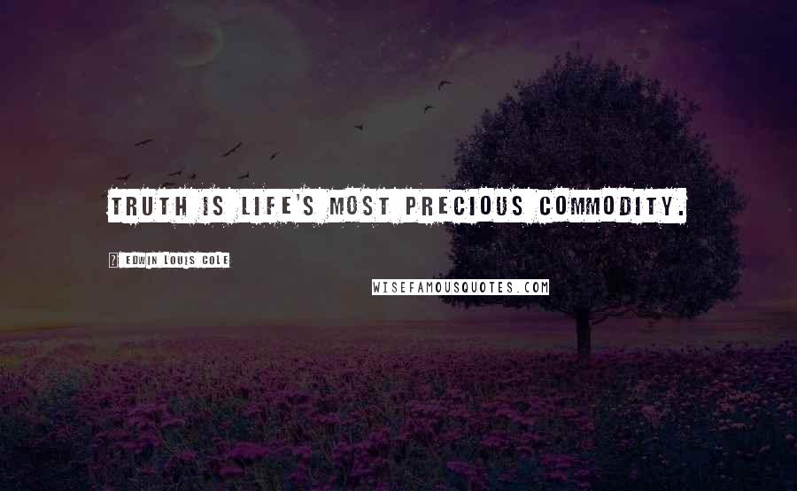Edwin Louis Cole Quotes: Truth is life's most precious commodity.