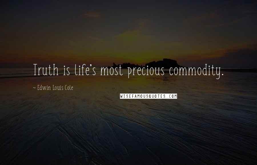 Edwin Louis Cole Quotes: Truth is life's most precious commodity.
