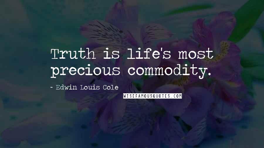 Edwin Louis Cole Quotes: Truth is life's most precious commodity.