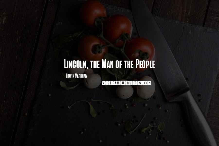 Edwin Markham Quotes: Lincoln, the Man of the People