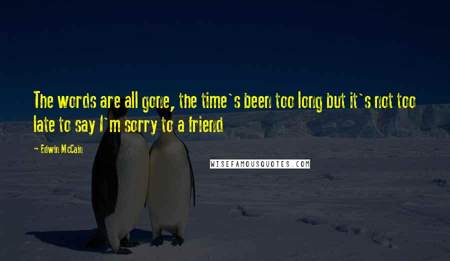 Edwin McCain Quotes: The words are all gone, the time's been too long but it's not too late to say I'm sorry to a friend