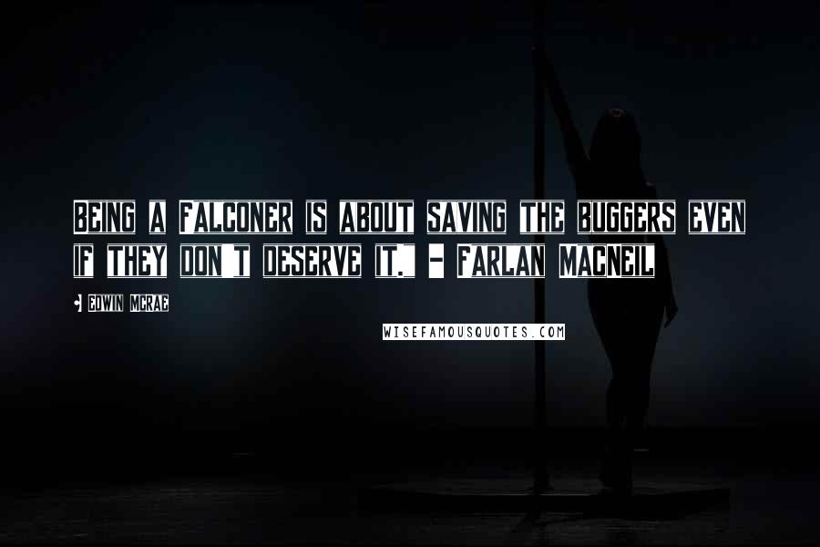 Edwin McRae Quotes: Being a Falconer is about saving the buggers even if they don't deserve it." - Farlan MacNeil