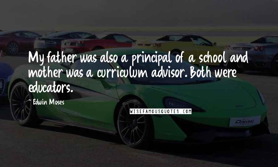 Edwin Moses Quotes: My father was also a principal of a school and mother was a curriculum advisor. Both were educators.