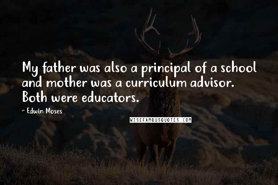 Edwin Moses Quotes: My father was also a principal of a school and mother was a curriculum advisor. Both were educators.