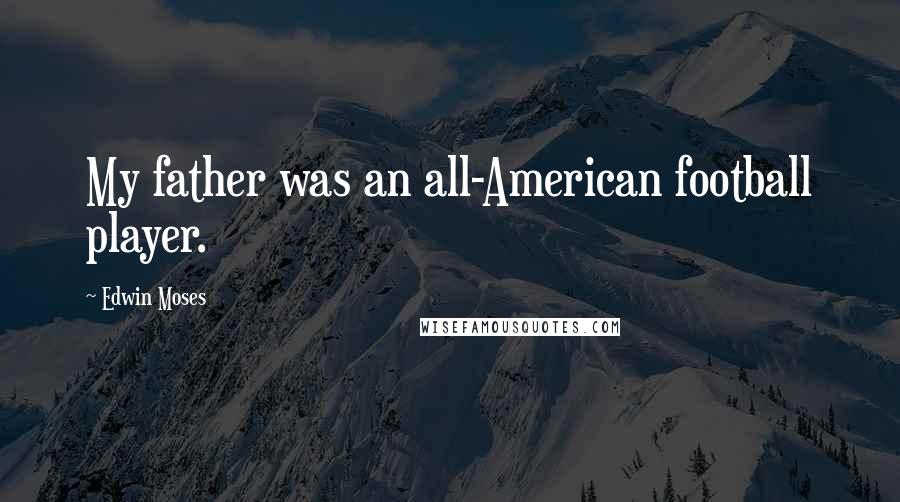 Edwin Moses Quotes: My father was an all-American football player.