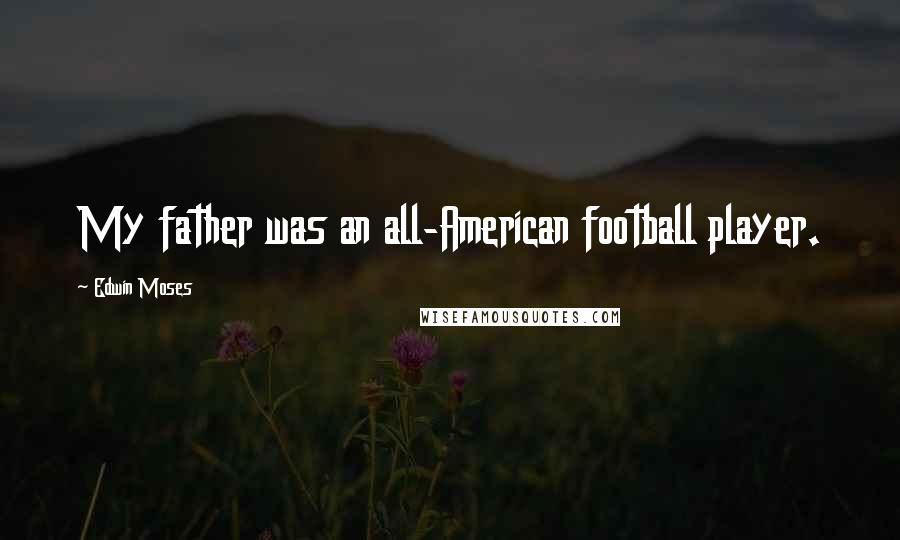 Edwin Moses Quotes: My father was an all-American football player.