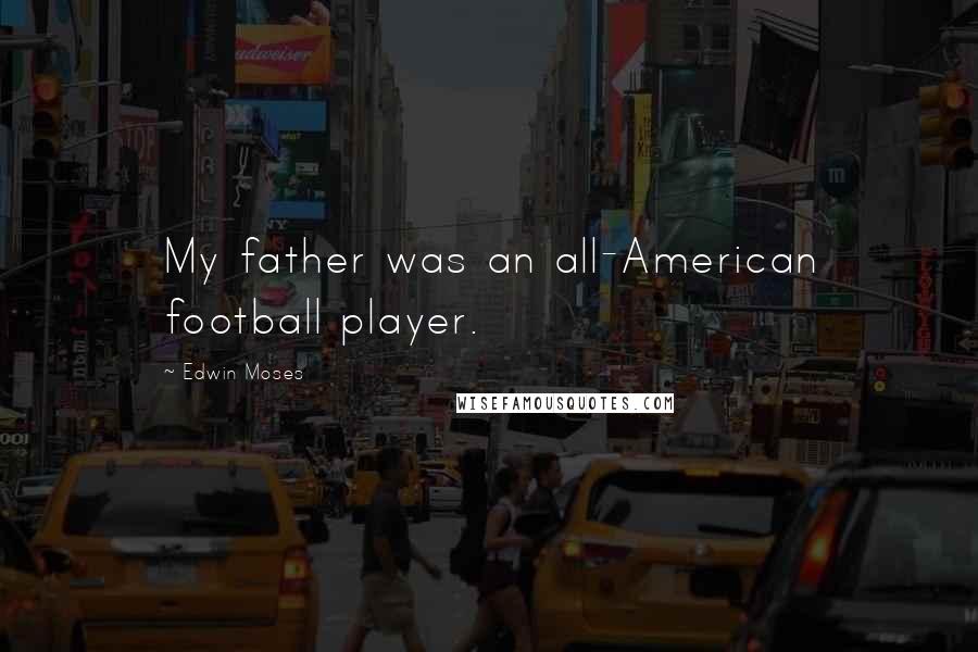 Edwin Moses Quotes: My father was an all-American football player.