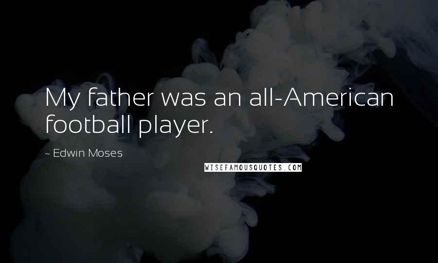 Edwin Moses Quotes: My father was an all-American football player.