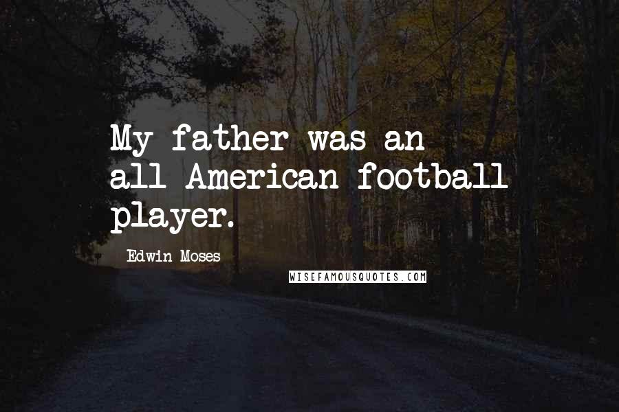 Edwin Moses Quotes: My father was an all-American football player.