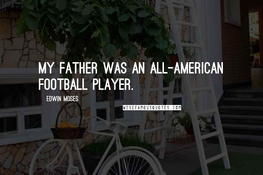 Edwin Moses Quotes: My father was an all-American football player.