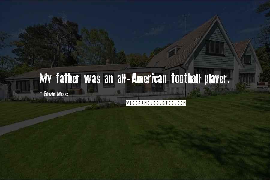 Edwin Moses Quotes: My father was an all-American football player.