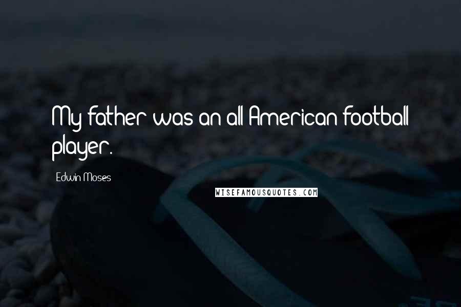 Edwin Moses Quotes: My father was an all-American football player.