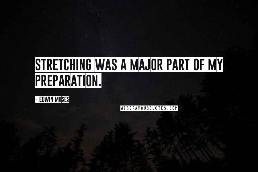 Edwin Moses Quotes: Stretching was a major part of my preparation.