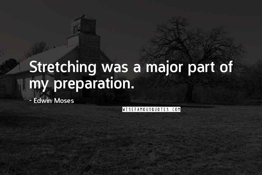 Edwin Moses Quotes: Stretching was a major part of my preparation.