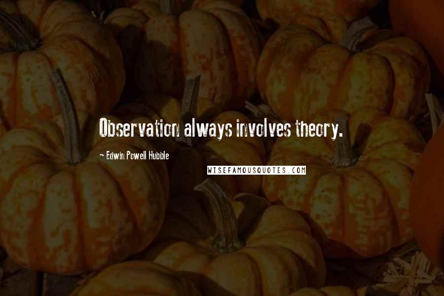 Edwin Powell Hubble Quotes: Observation always involves theory.