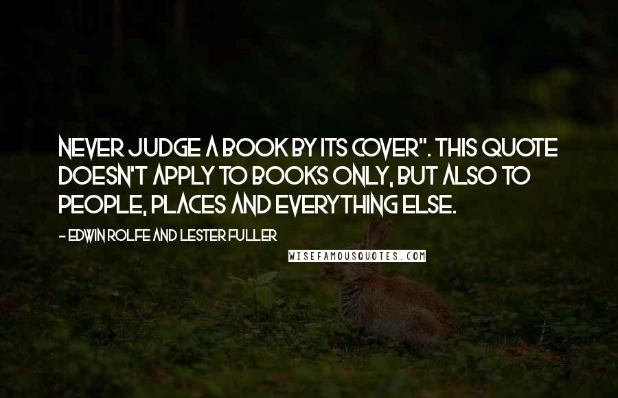 Edwin Rolfe And Lester Fuller Quotes: Never Judge a Book by its Cover". This quote doesn't apply to books only, but also to people, places and everything else.