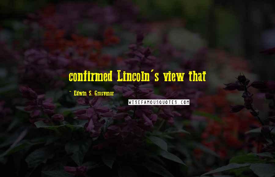 Edwin S. Grosvenor Quotes: confirmed Lincoln's view that