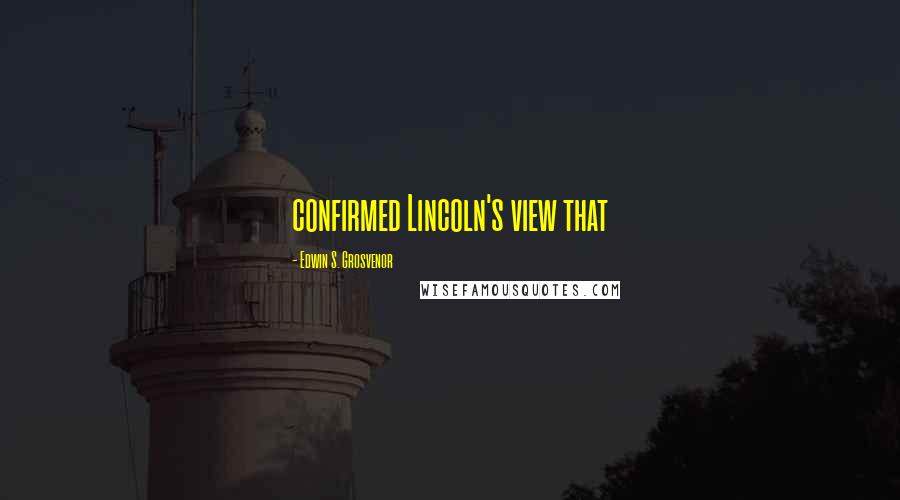 Edwin S. Grosvenor Quotes: confirmed Lincoln's view that