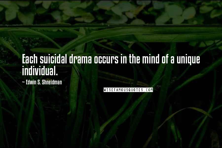 Edwin S. Shneidman Quotes: Each suicidal drama occurs in the mind of a unique individual.