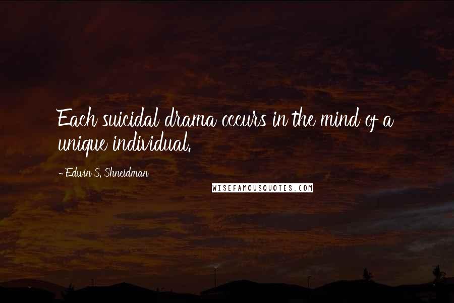 Edwin S. Shneidman Quotes: Each suicidal drama occurs in the mind of a unique individual.