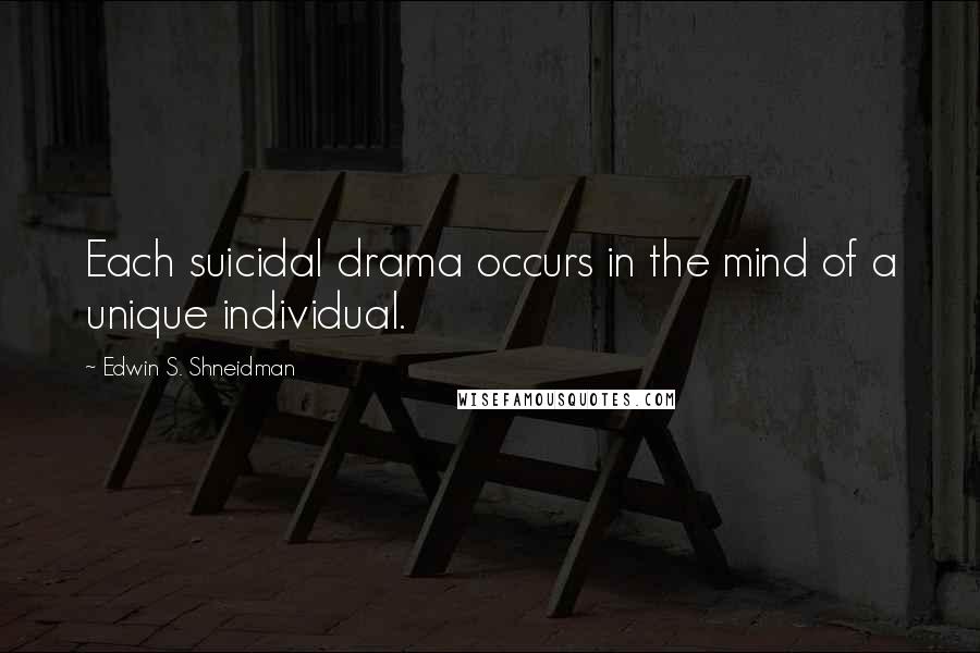 Edwin S. Shneidman Quotes: Each suicidal drama occurs in the mind of a unique individual.