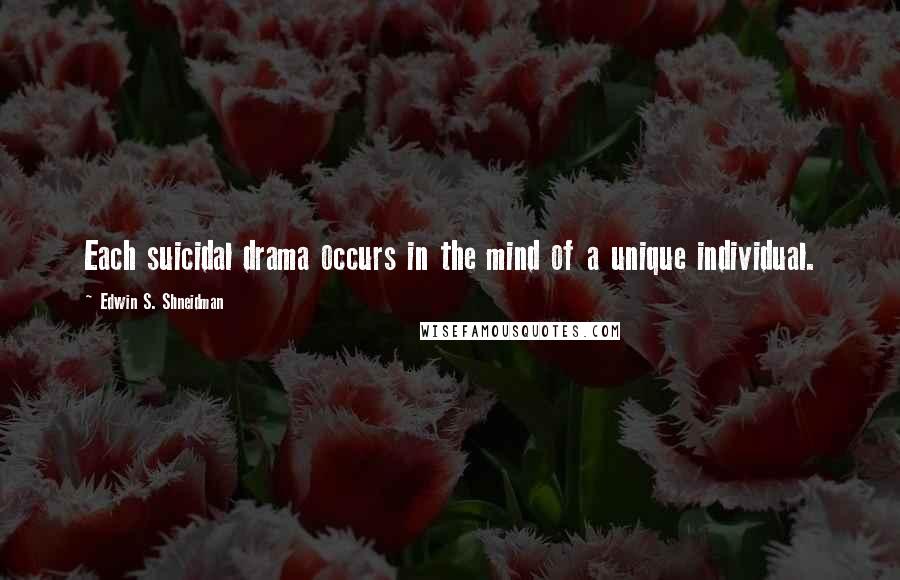 Edwin S. Shneidman Quotes: Each suicidal drama occurs in the mind of a unique individual.