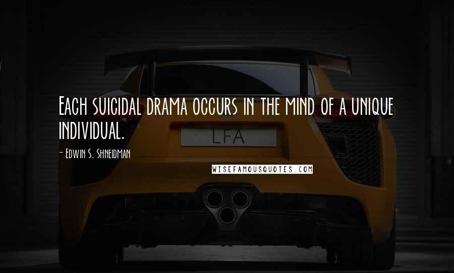 Edwin S. Shneidman Quotes: Each suicidal drama occurs in the mind of a unique individual.