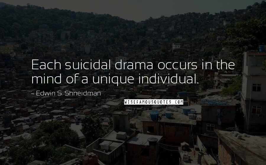 Edwin S. Shneidman Quotes: Each suicidal drama occurs in the mind of a unique individual.