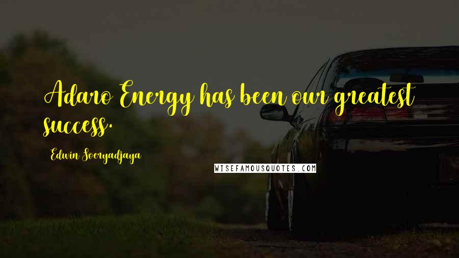 Edwin Soeryadjaya Quotes: Adaro Energy has been our greatest success.