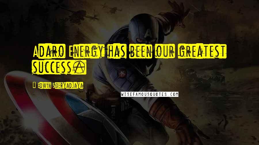 Edwin Soeryadjaya Quotes: Adaro Energy has been our greatest success.