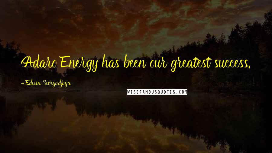 Edwin Soeryadjaya Quotes: Adaro Energy has been our greatest success.