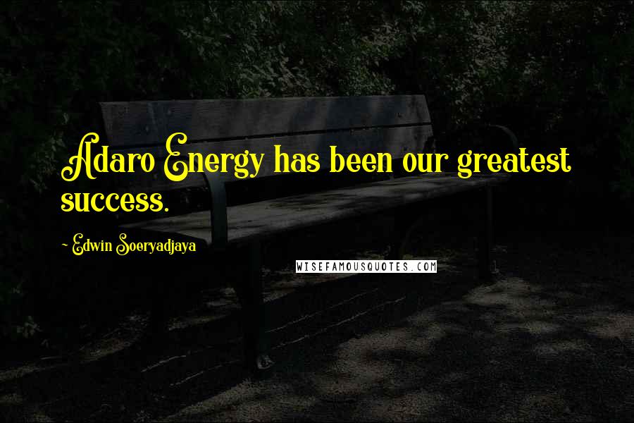 Edwin Soeryadjaya Quotes: Adaro Energy has been our greatest success.