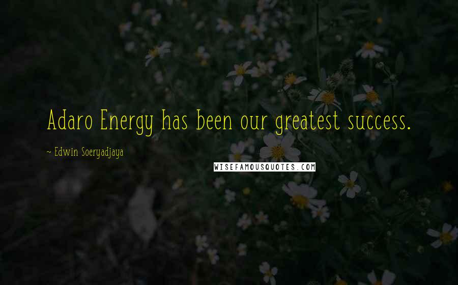 Edwin Soeryadjaya Quotes: Adaro Energy has been our greatest success.