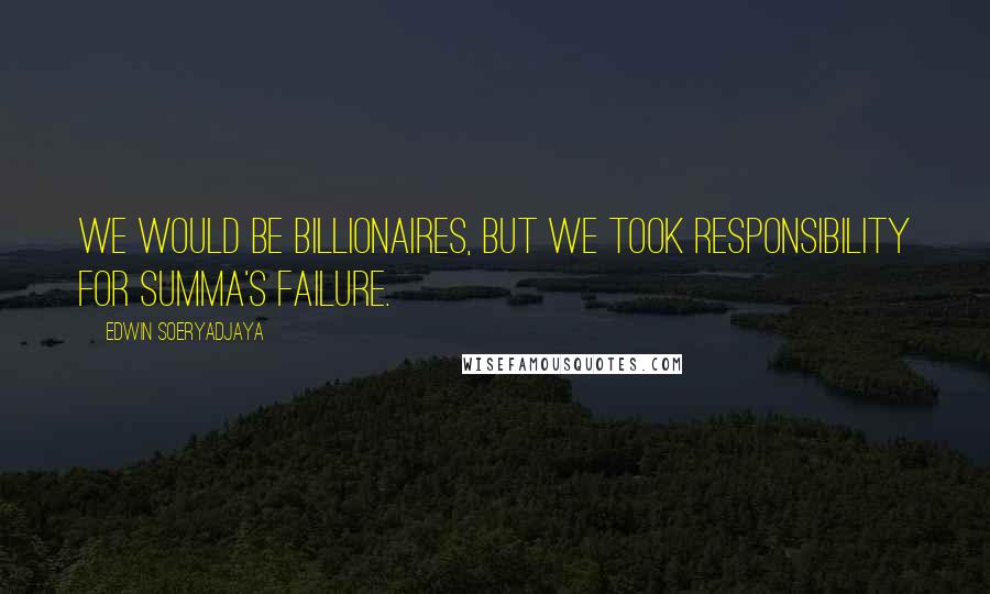 Edwin Soeryadjaya Quotes: We would be billionaires, but we took responsibility for Summa's failure.
