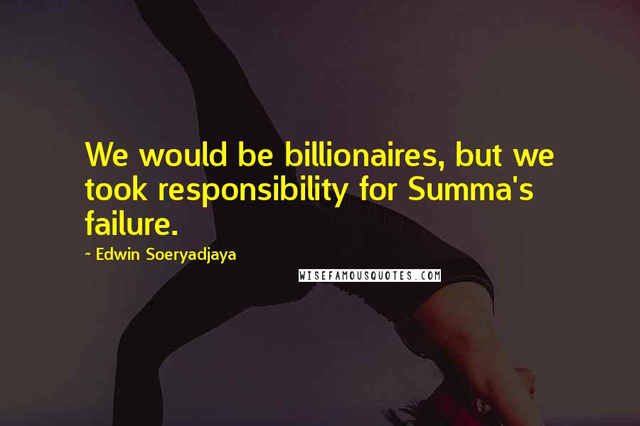 Edwin Soeryadjaya Quotes: We would be billionaires, but we took responsibility for Summa's failure.