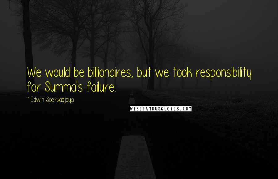Edwin Soeryadjaya Quotes: We would be billionaires, but we took responsibility for Summa's failure.
