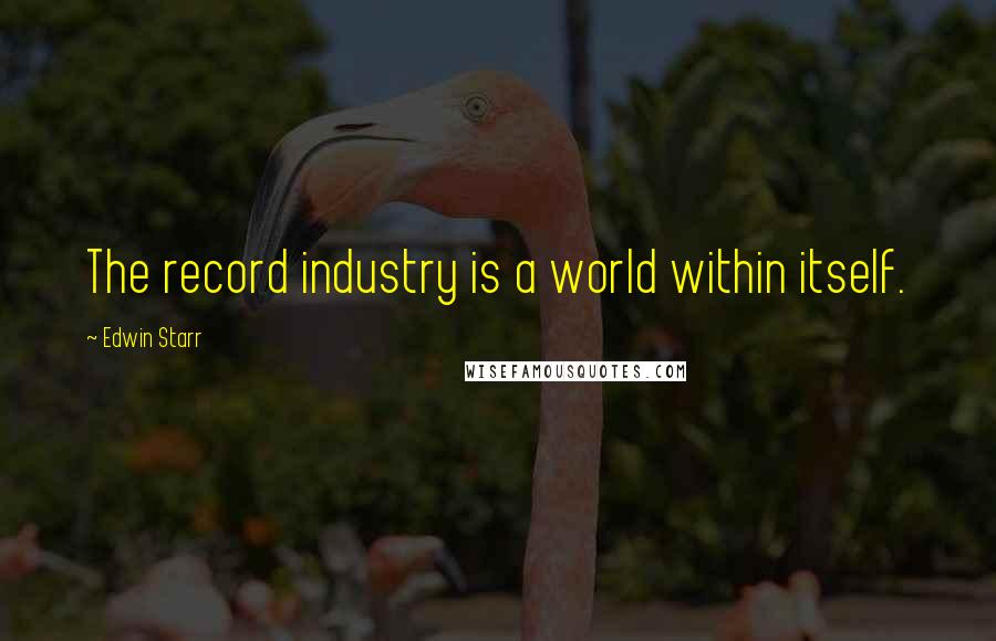 Edwin Starr Quotes: The record industry is a world within itself.