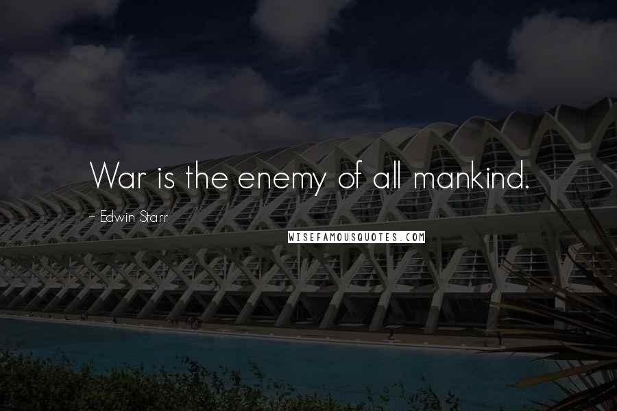 Edwin Starr Quotes: War is the enemy of all mankind.