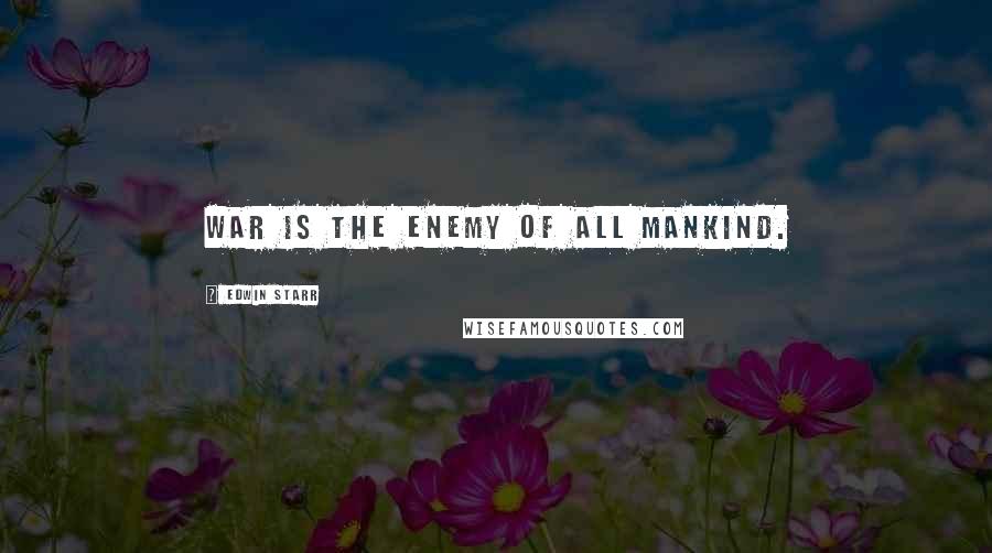 Edwin Starr Quotes: War is the enemy of all mankind.