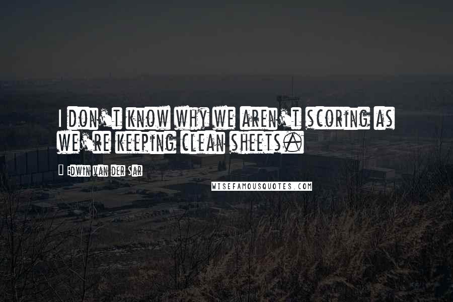 Edwin Van Der Sar Quotes: I don't know why we aren't scoring as we're keeping clean sheets.