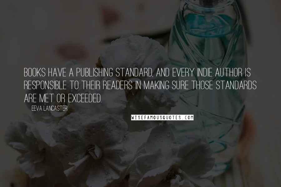 Eeva Lancaster Quotes: Books have a publishing standard, and every Indie Author is responsible to their readers in making sure those standards are met or exceeded.