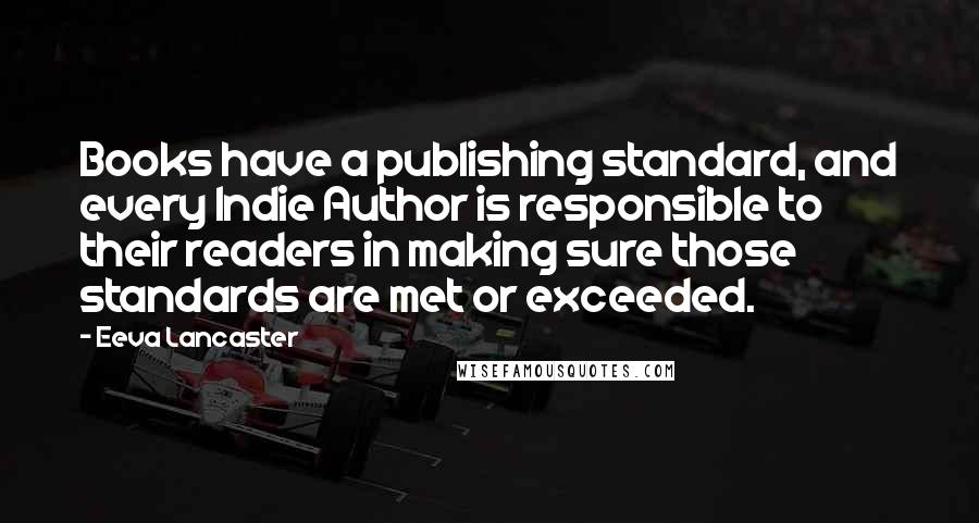 Eeva Lancaster Quotes: Books have a publishing standard, and every Indie Author is responsible to their readers in making sure those standards are met or exceeded.