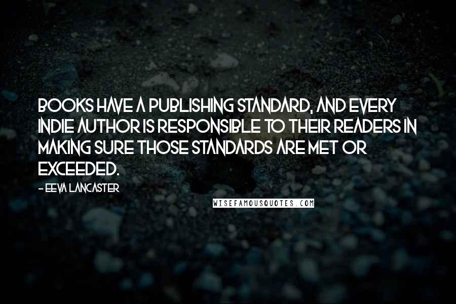 Eeva Lancaster Quotes: Books have a publishing standard, and every Indie Author is responsible to their readers in making sure those standards are met or exceeded.