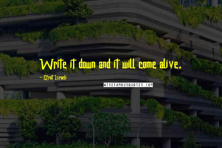 Efrat Israeli Quotes: Write it down and it will come alive.