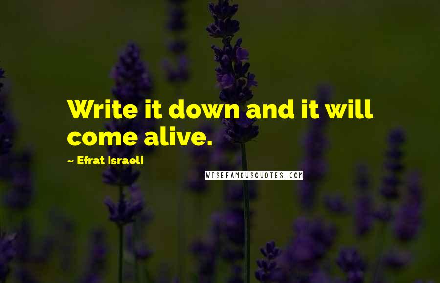 Efrat Israeli Quotes: Write it down and it will come alive.