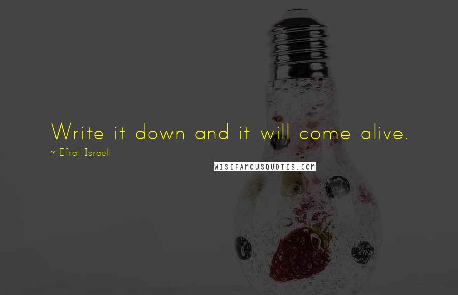 Efrat Israeli Quotes: Write it down and it will come alive.