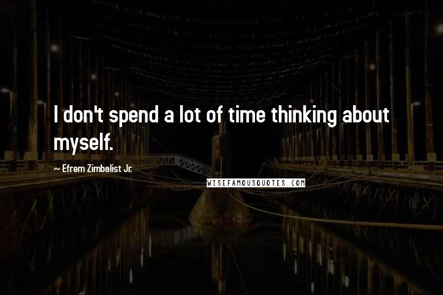 Efrem Zimbalist Jr. Quotes: I don't spend a lot of time thinking about myself.