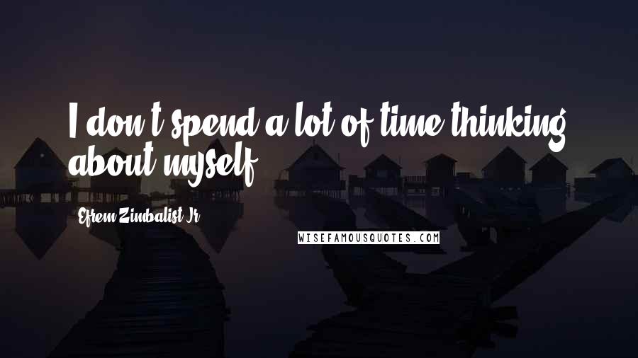 Efrem Zimbalist Jr. Quotes: I don't spend a lot of time thinking about myself.