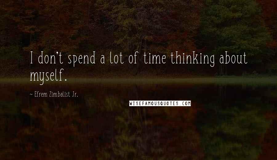 Efrem Zimbalist Jr. Quotes: I don't spend a lot of time thinking about myself.