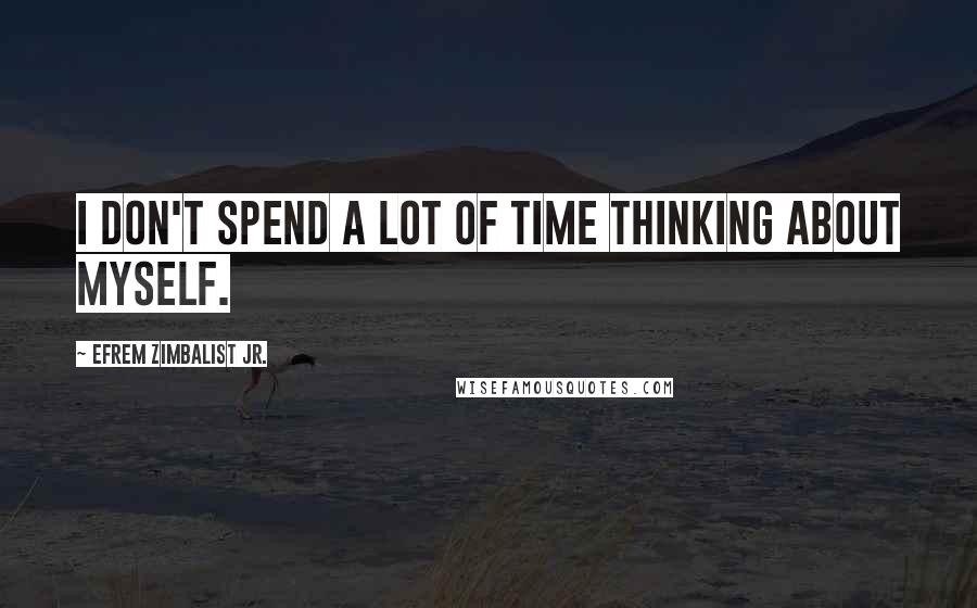 Efrem Zimbalist Jr. Quotes: I don't spend a lot of time thinking about myself.